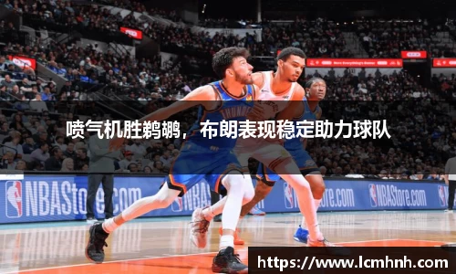 喷气机胜鹈鹕，布朗表现稳定助力球队